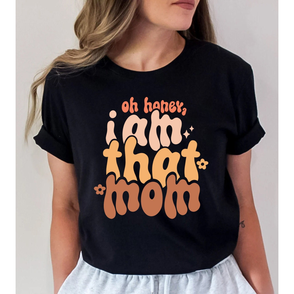 Oh Honey I Am That Mom T shirt, Funny Mom Tshirt, Mom Life Graphic Tees, Mother's Day Shirt, Mom Mode T-shirt, Boy Girl Mom Shirt - 3.jpg