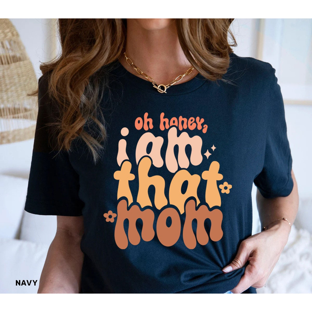 Oh Honey I Am That Mom T shirt, Funny Mom Tshirt, Mom Life Graphic Tees, Mother's Day Shirt, Mom Mode T-shirt, Boy Girl Mom Shirt - 5.jpg
