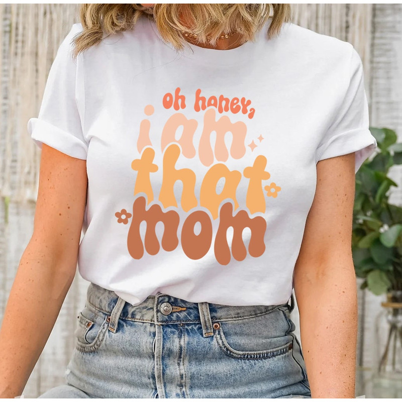 Oh Honey I Am That Mom T shirt, Funny Mom Tshirt, Mom Life Graphic Tees, Mother's Day Shirt, Mom Mode T-shirt, Boy Girl Mom Shirt - 6.jpg