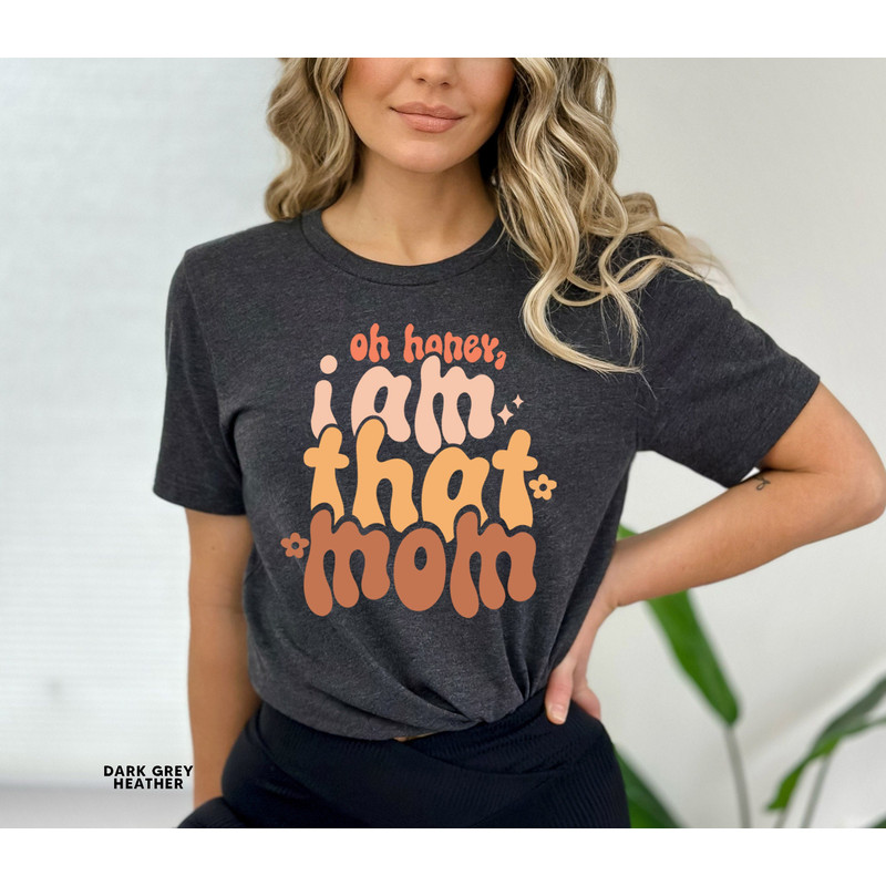 Oh Honey I Am That Mom T shirt, Funny Mom Tshirt, Mom Life Graphic Tees, Mother's Day Shirt, Mom Mode T-shirt, Boy Girl Mom Shirt - 8.jpg
