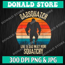 mens dadsquatch like a dad way more squatchy funny bigfoot png, png high quality, png, digital download