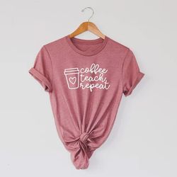 coffee teach repeat shirt, teacher tee, teach repeat, teacher gift, cute teacher shirt, coffee teach, kindergarten teac