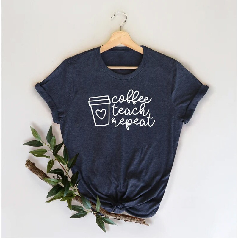 Coffee Teach Repeat Shirt, Teacher Tee, Teach Repeat, Teacher Gift, Cute Teacher Shirt, Coffee Teach, Kindergarten Teacher Tee,Coffee Lover - 2.jpg