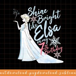 disney frozen elsa shine bright on my 7th birthday png, sublimate, digital download