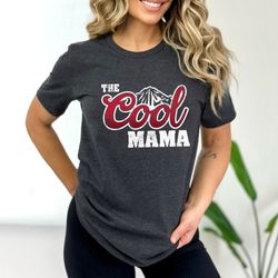 the cool mama shirt, mom life shirt, mother shirt, mothers day gift, mom shirt, sarcastic mom shirt, funny mom shirt, mo
