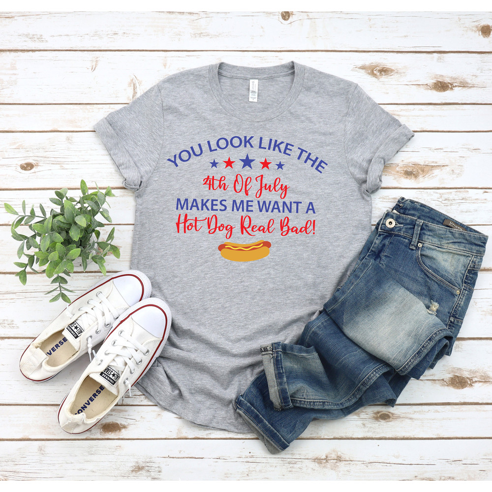 You Look Like The 4th Of July Makes Me Want A Hot Dog Real Bad,4th Of July,4th of July Shirts,American Flag Shirt,4th of July,Merica - 3.jpg