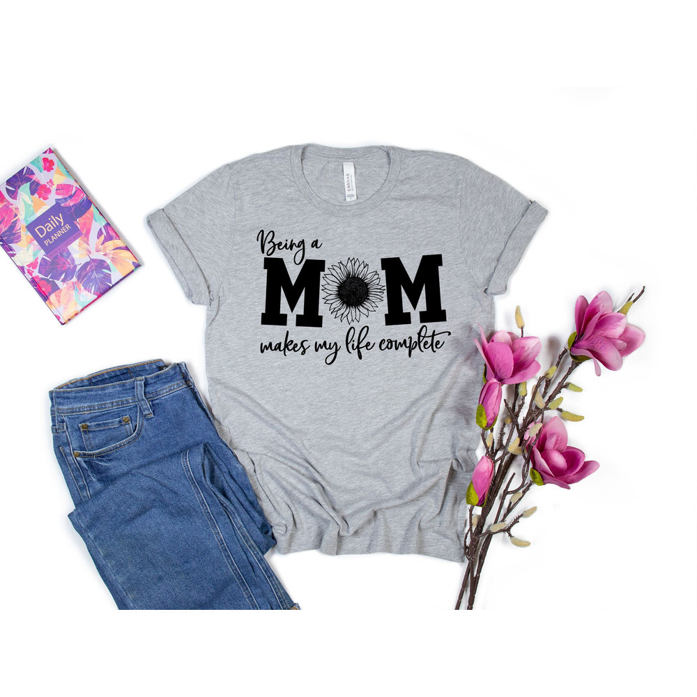 Being a Mom Makes My Life Complete Shirt, Mom Life Shirt, Mother T-Shirt, Cute Mom Shirt, Cute Mom Gift, Mothers Day Gift,  New Mom Gift - 4.jpg