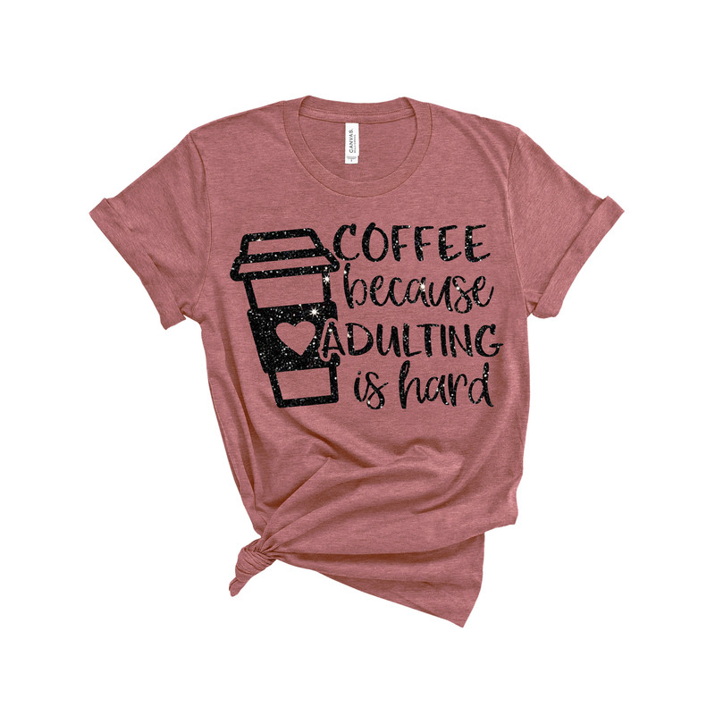 Coffee Because Adulting is Hard Shirt, Funny Shirt, Ladies Shirt, Mom Shirt, Gifts About Coffee, Fun Gift, Coffee Tshirt, Funny Coffee Tee - 4.jpg