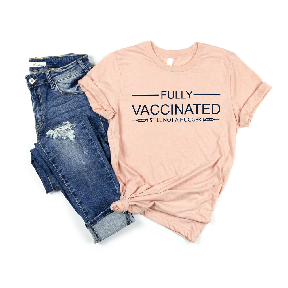 Fully Vaccinated Still not a hugger Shirt, Vaccinated AF Shirt, Vaccine Shirt, Vaccinated Shirt, Vaccine Shirt, Covid 19 Vaccine Shirt - 1.jpg