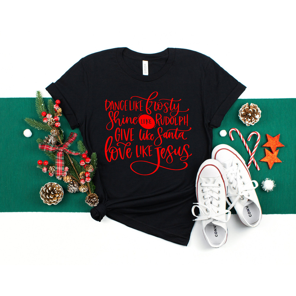 Give Like Santa Shirt, Love Like Jesus Shirt,Matching Family Christmas Shirts,Christmas Gift,Dance Like Frosty Shirt,Girl Christmas Shirt - 2.jpg