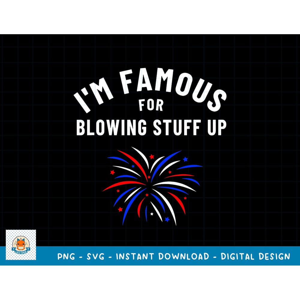 4th of July Firework Humor I'm Famous For Blowing Things Up T-Shirt copy.jpg