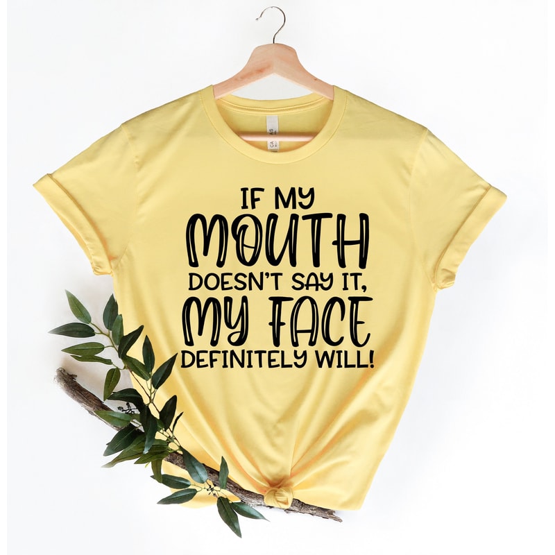 If My Mouth Doesn't Say It My Face Definitely Will Shirt,Funny Sarcastic Shirts,Funny Gift Shirt,Funny Shirt For Women,Gift For Her - 1.jpg