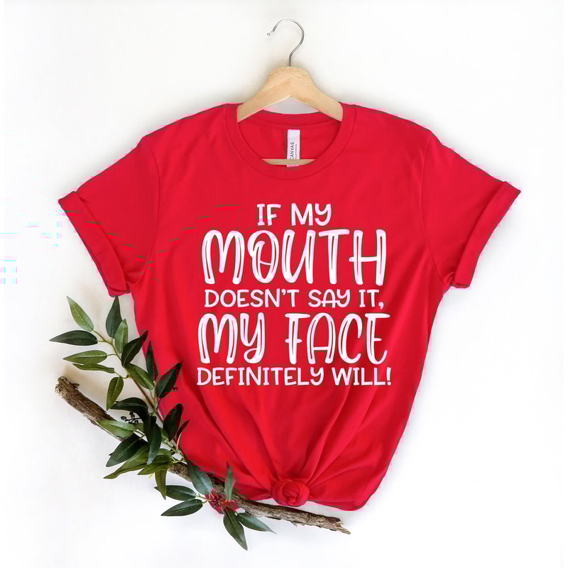 If My Mouth Doesn't Say It My Face Definitely Will Shirt,Funny Sarcastic Shirts,Funny Gift Shirt,Funny Shirt For Women,Gift For Her - 5.jpg