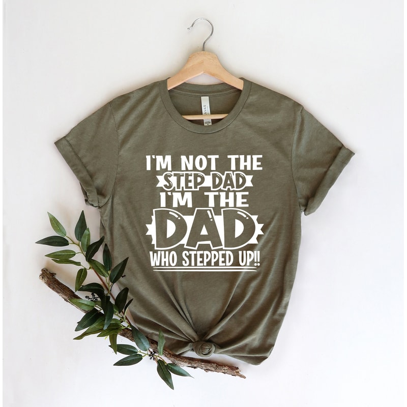 I'm Not The Step Dad Stepped Up Shirt,New Dad Shirt,Dad Shirt,Daddy Shirt,Father's Day Shirt,Best Dad shirt,Gift for Dad,Bonus Dad Shirt - 1.jpg