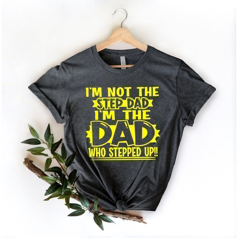 I'm Not The Step Dad Stepped Up Shirt,New Dad Shirt,Dad Shirt,Daddy Shirt,Father's Day Shirt,Best Dad shirt,Gift for Dad,Bonus Dad Shirt - 2.jpg