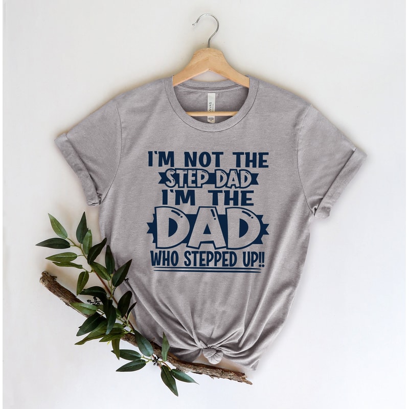 I'm Not The Step Dad Stepped Up Shirt,New Dad Shirt,Dad Shirt,Daddy Shirt,Father's Day Shirt,Best Dad shirt,Gift for Dad,Bonus Dad Shirt - 3.jpg