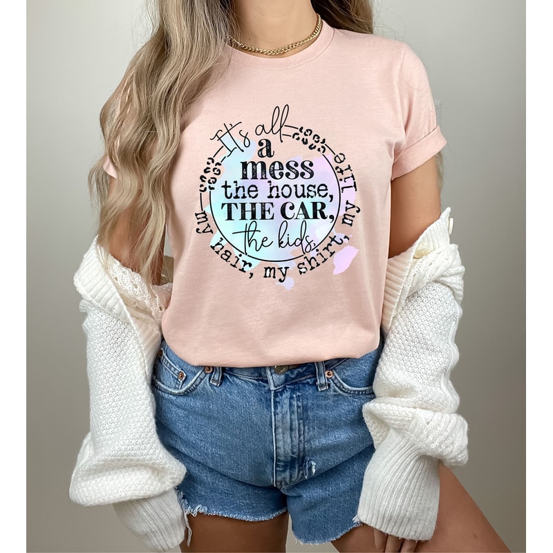 It's All A Mess The House The Car The Kids Tee,My Hair My Shirt My Life,Funny Mama Quote Tee,Funny Mom Tee,Mom Life Shirt,Womens Graphic Tee - 1.jpg