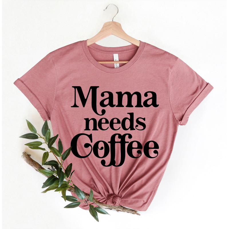Mama Needs Coffee Shirt,Mothers Day Shirt,Mama Shirt,Mom Shirt,Mothers Day Gift,Coffee Lover Shirt,Gift For Mom,Mother Birthday Gift - 5.jpg