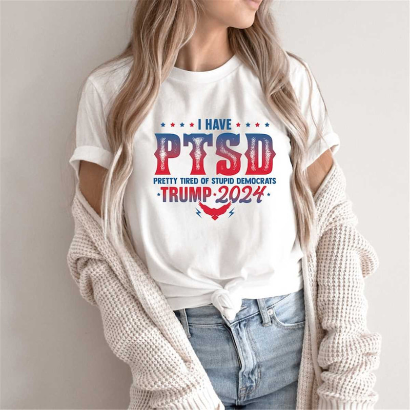 MR-1862023133440-i-have-ptsd-pretty-tired-of-stupid-democrats-trump-2024-shirt-image-1.jpg