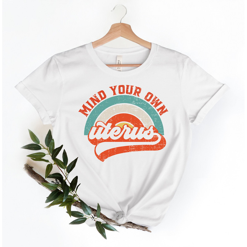Mind Your Own Uterus Shirt, Girl Power Shirt, No Uterus No Opinion Shirt, Feminist Shirt, Womens Right Shirt, Retro Shirt, Shirt For Women - 3.jpg