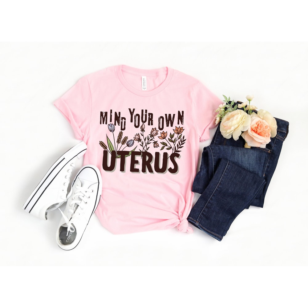 Mind Your Own Uterus Shirt,Feminist Shirt,Uterus Pro Choice Shirt,Women Power Tee,Women Rights,Stop Abortion Ban,My Body My Choice Shirt - 1.jpg