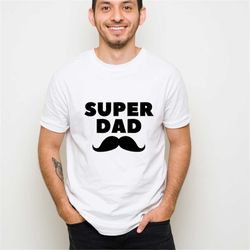super dad, father t-shirt, father's day t-shirt, fathers day gift, gifts for dad, dad t-shirt, top dad t-shirt, fathers