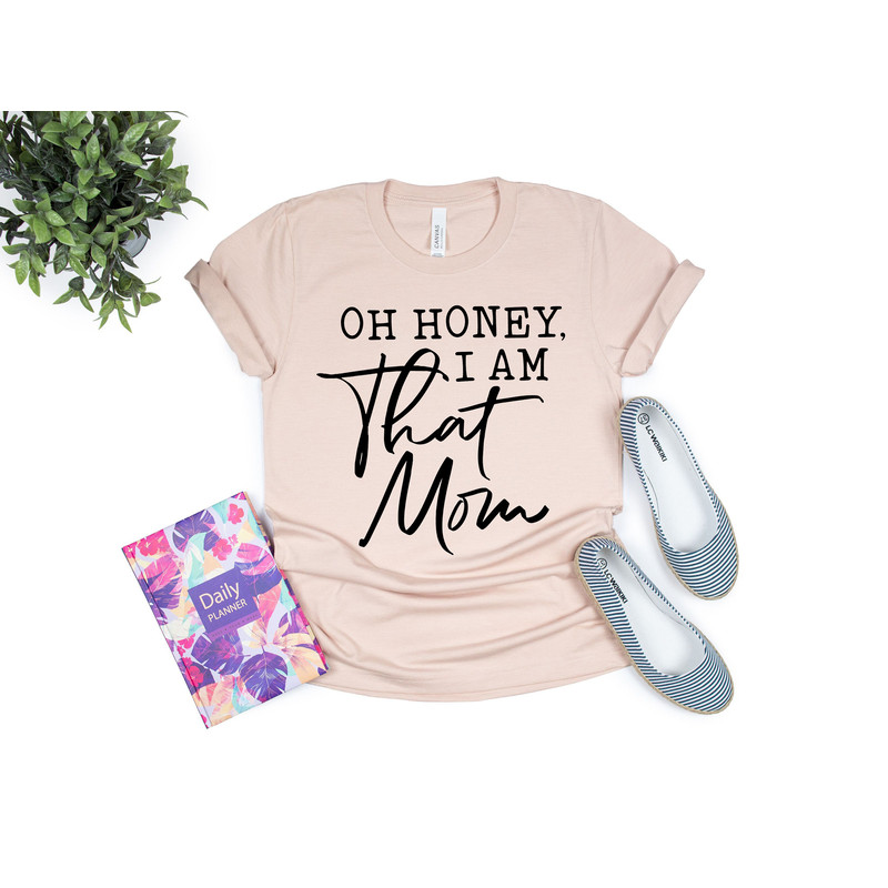 Oh Honey I am That Mom Shirt, Cute Mom Shirt, Mother's Day Gift, New Mom Gift, Mom Gift, Shirt for Mother, Cute Mom's Life T-Shirt - 2.jpg