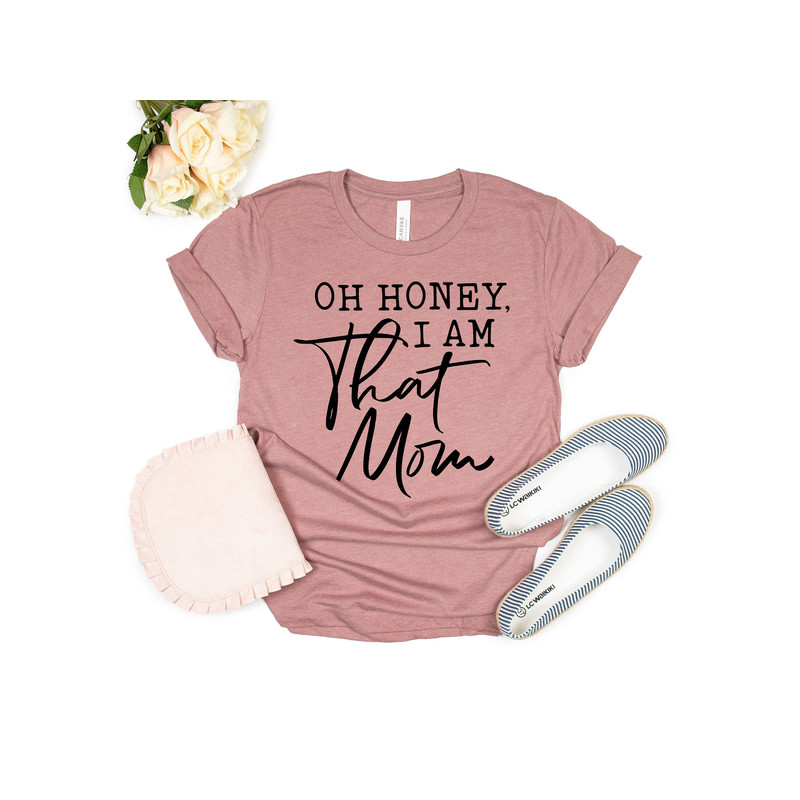 Oh Honey I am That Mom Shirt, Cute Mom Shirt, Mother's Day Gift, New Mom Gift, Mom Gift, Shirt for Mother, Cute Mom's Life T-Shirt - 3.jpg