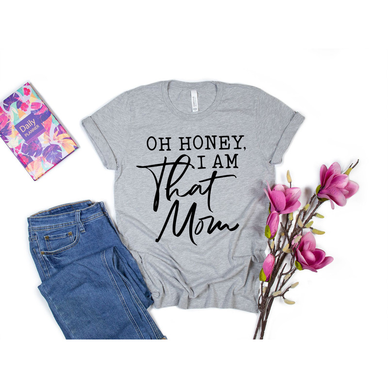 Oh Honey I am That Mom Shirt, Cute Mom Shirt, Mother's Day Gift, New Mom Gift, Mom Gift, Shirt for Mother, Cute Mom's Life T-Shirt - 4.jpg