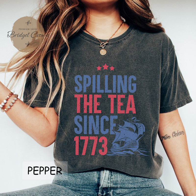 Spilling The Tea Since 1773 Shirt, 4th Of July Shirt, Patriotic Shirt, Boston Tea Party, Fourth Of July Shirt, American Shirt, Teacher Shirt - 2.jpg