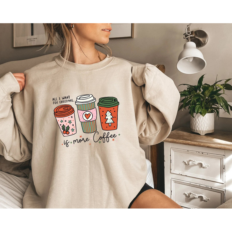 Christmas Sweatshirt, All I Want For Christmas Is More Coffee Sweatshirt, Coffee Lover, Christmas Lover Shirt, Christmas Sweater - 2.jpg