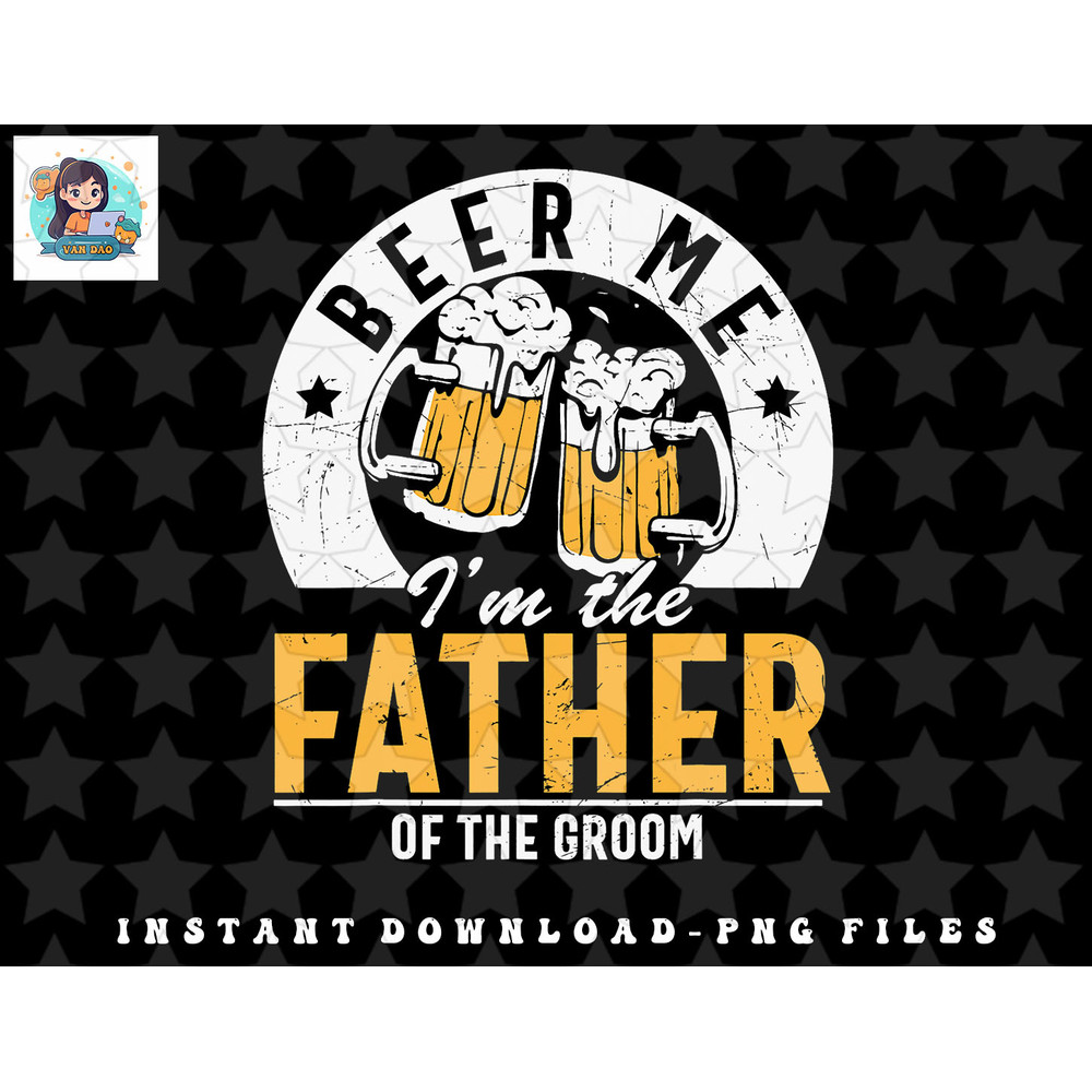 Beer Me Im The Father Of The Groom - Son Wedding Party Dad png, sublimation, digital download.jpg