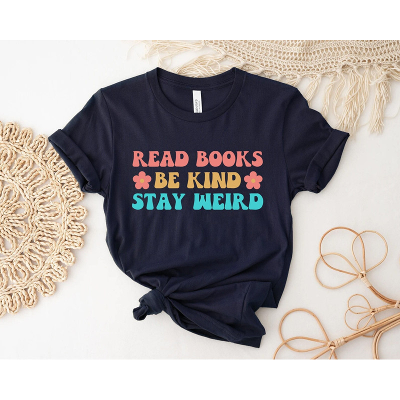 Read Books Be Kind Stay Weird Shirt, Literary Shirt, Bookworm Books Reader Gift for Bookworm Gifts for Librarian Bookish Shirt - 1.jpg