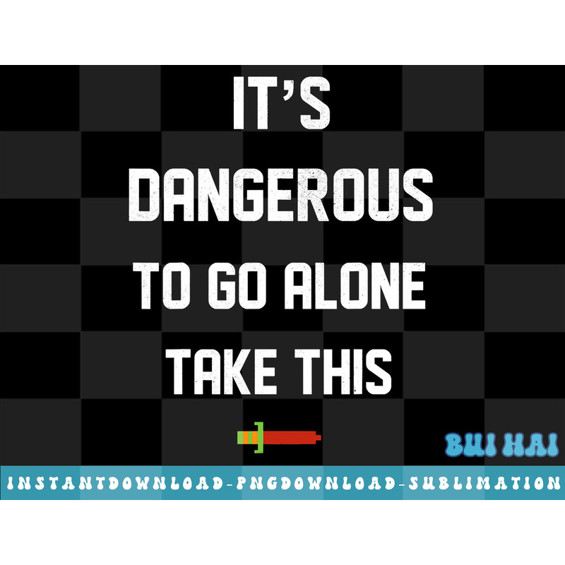 Legend Of Zelda Dangerous To Go Alone Bold Graphic T-Shirt png, sublimate, digital download.jpg