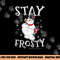 Frosty the Snowman Stay Frosty  png, sublimation .jpg