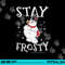 Frosty the Snowman Stay Frosty png, sublimation .jpg