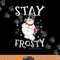 Frosty the Snowman Stay Frosty  png, sublimation .jpg