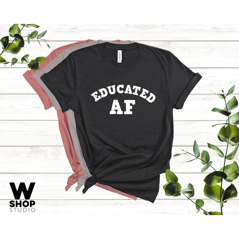 Educated AF Shirt, Best Friend, Graduation Gift For Her, Him, Graduation Gifts, Daughter Friend Son Girls Funny Graduation Shirt Women Men - 1.jpg