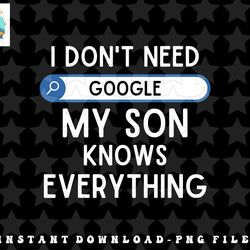 i dont need google my son knows everything - funny dad joke png, sublimation, digital download