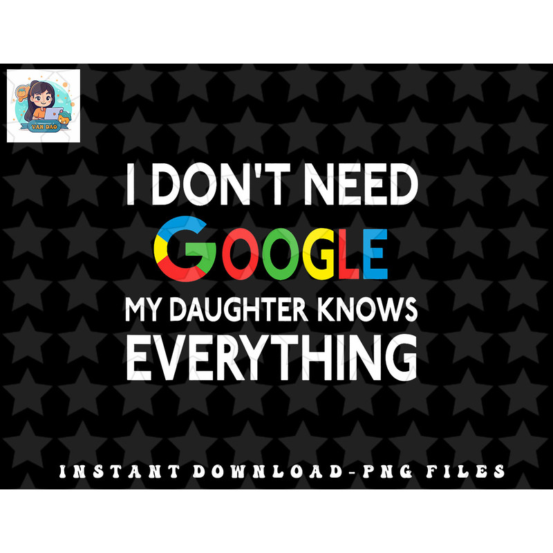 I Dont Need Google, My Daughter Knows Everything  Funny png, sublimation, digital download.jpg