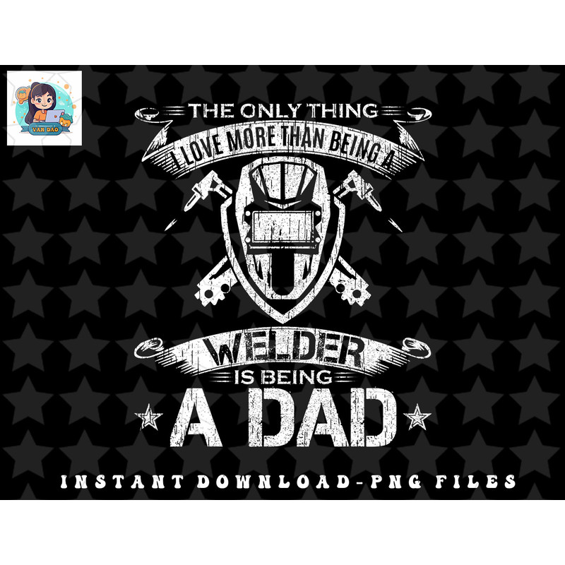 I Love More Than Being A Welder Is Being A Dad Welding Gift png, sublimation, digital download.jpg