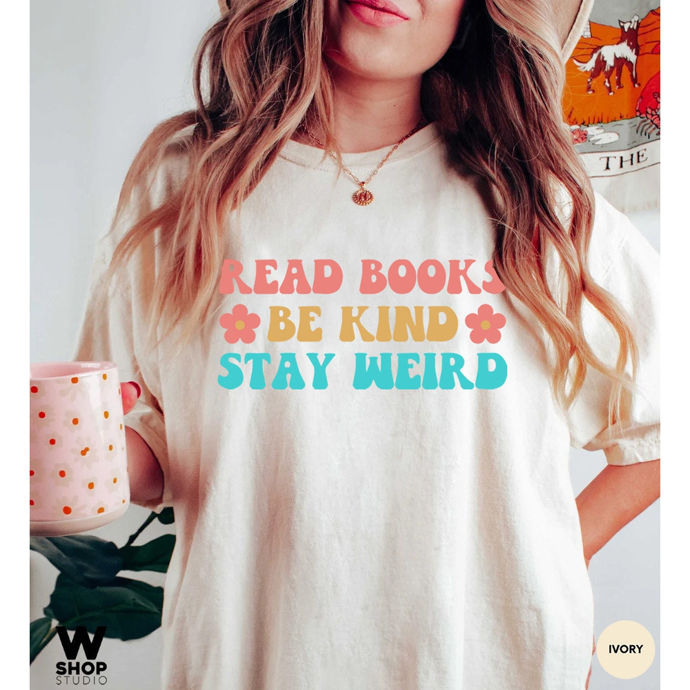 Read Books Be Kind Stay Weird Shirt, Literary Shirt, Bookworm Books Reader Gift for Bookworm Gifts for Librarian Bookish Shirt - 2.jpg