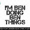 IM BEN DOING BEN THINGS Name Funny Birthday Gift Idea png, sublimation, digital download.jpg