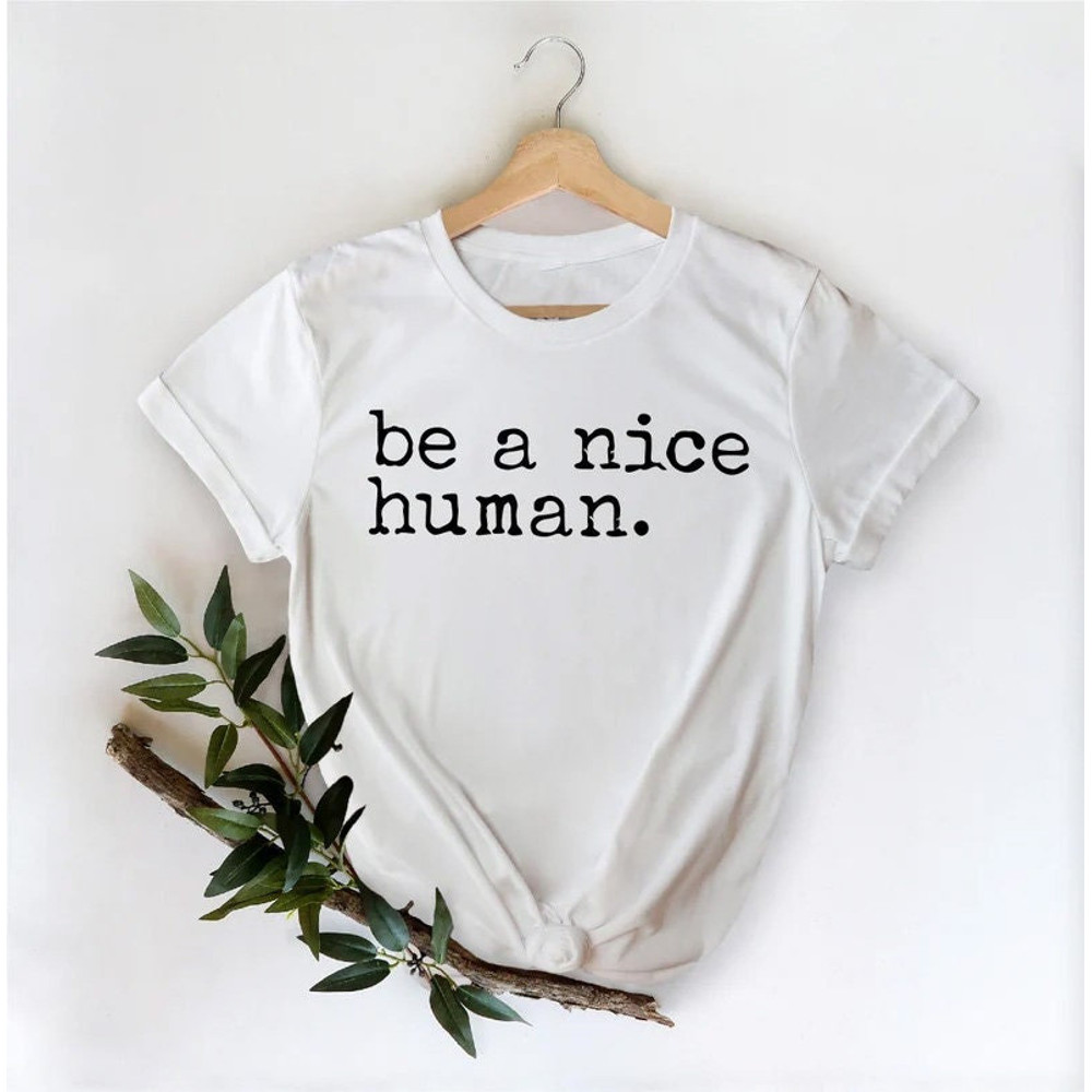 Be A Nice Human, Cute Women Shirt, Be Kind Shirt, Be Nice Shirt, Inspirational Shirt, Motivational Shirt, Brunch Shirt, Weekend Shirt - 1.jpg