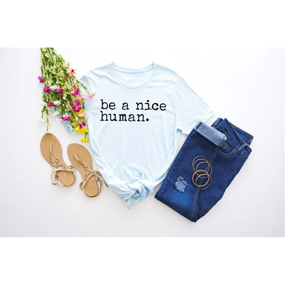 Be A Nice Human, Cute Women Shirt, Be Kind Shirt, Be Nice Shirt, Inspirational Shirt, Motivational Shirt, Brunch Shirt, Weekend Shirt - 2.jpg