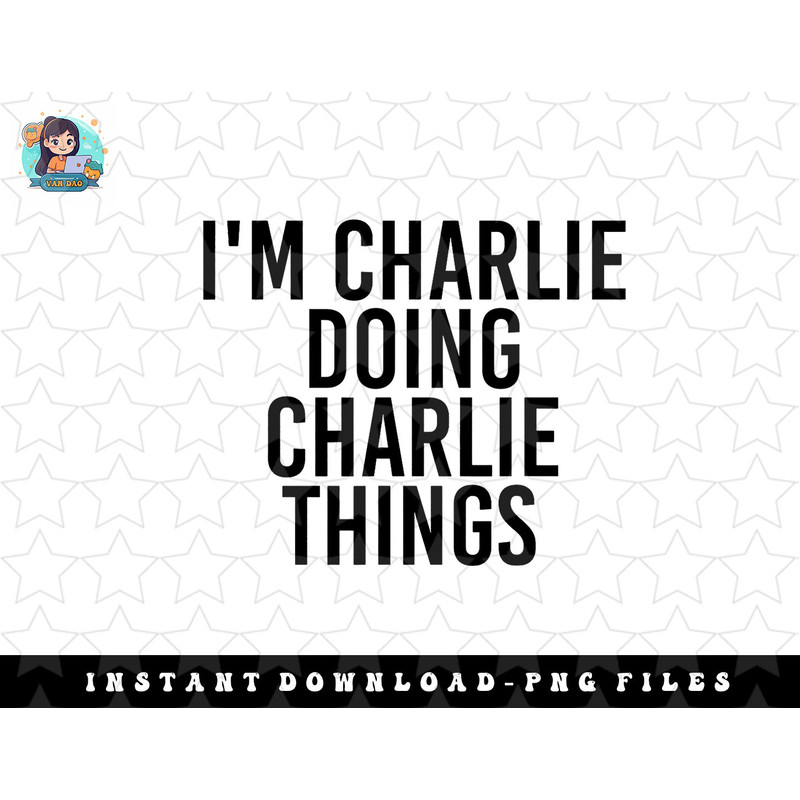 IM CHARLIE DOING CHARLIE THINGS Name Funny Birthday Gift png, sublimation, digital download.jpg