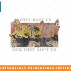 disney lion king they hate us cuz they aint us png, sublimation, digital download