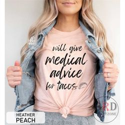 nurse taco shirt, doctor shirt, christmas gift for nurse, nurse appreciation, nurse tacos shirt, will give medical advic