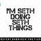 IM SETH DOING SETH THINGS Name Funny Birthday Gift Idea png, sublimation, digital download.jpg