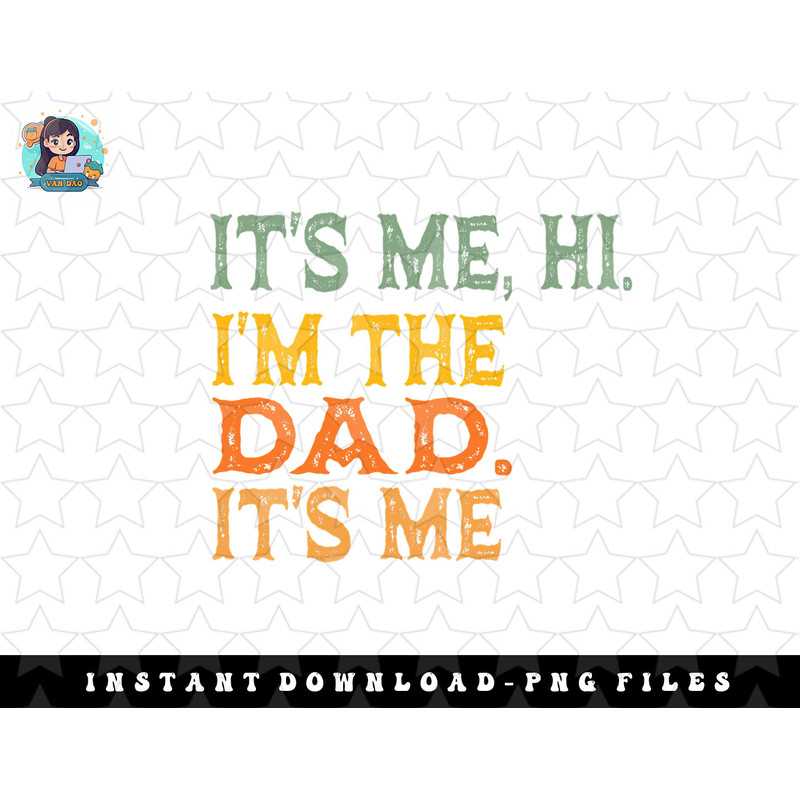 Its Me Hi Im The Dad Its Me idea for dad from Daughter png, sublimation, digital download.jpg